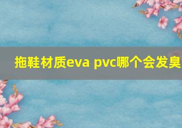 拖鞋材质eva pvc哪个会发臭